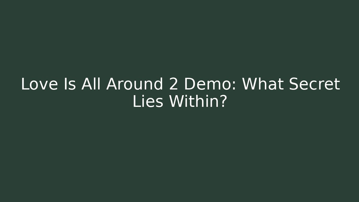 Love Is All Around 2 Demo: What Secret Lies Within?