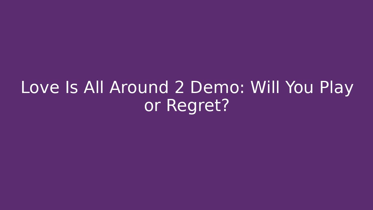 Love Is All Around 2 Demo: Will You Play or Regret?