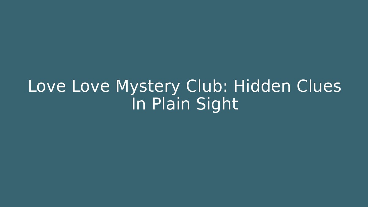 Love Love Mystery Club: Hidden Clues In Plain Sight