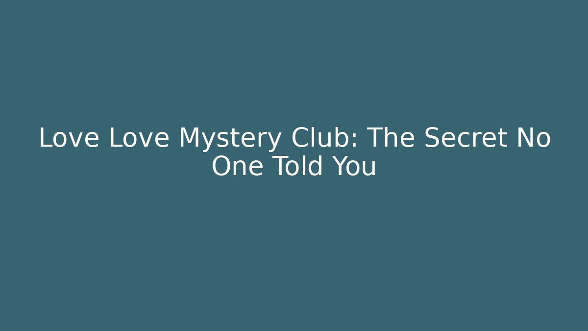 Love Love Mystery Club: The Secret No One Told You
