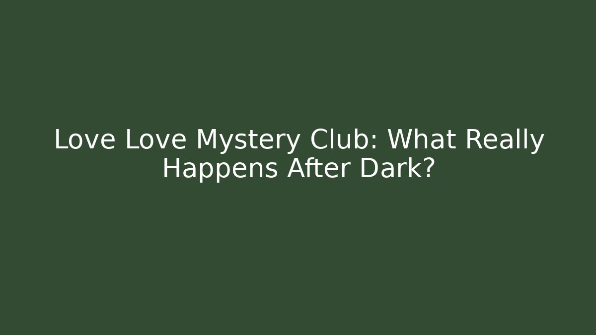Love Love Mystery Club: What Really Happens After Dark?