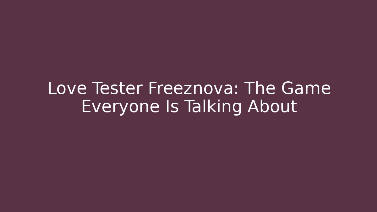 Love Tester Freeznova: The Game Everyone Is Talking About