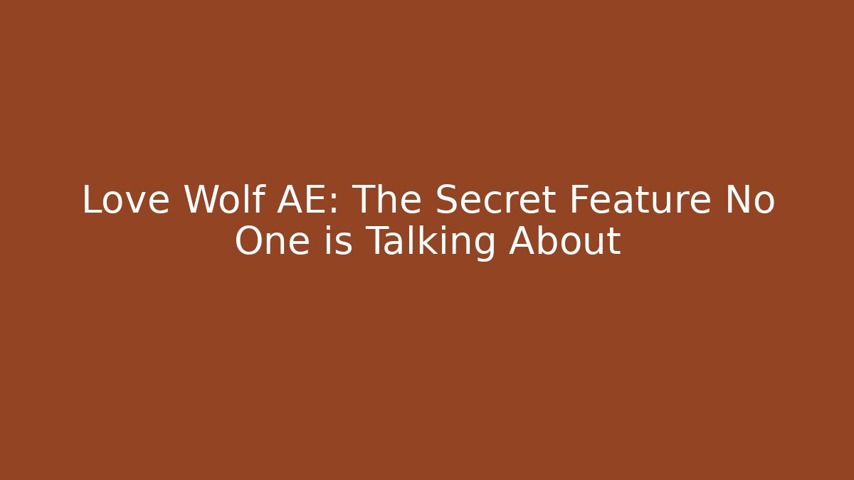 Love Wolf AE: The Secret Feature No One is Talking About