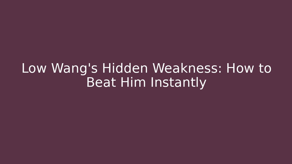 Low Wang's Hidden Weakness: How to Beat Him Instantly