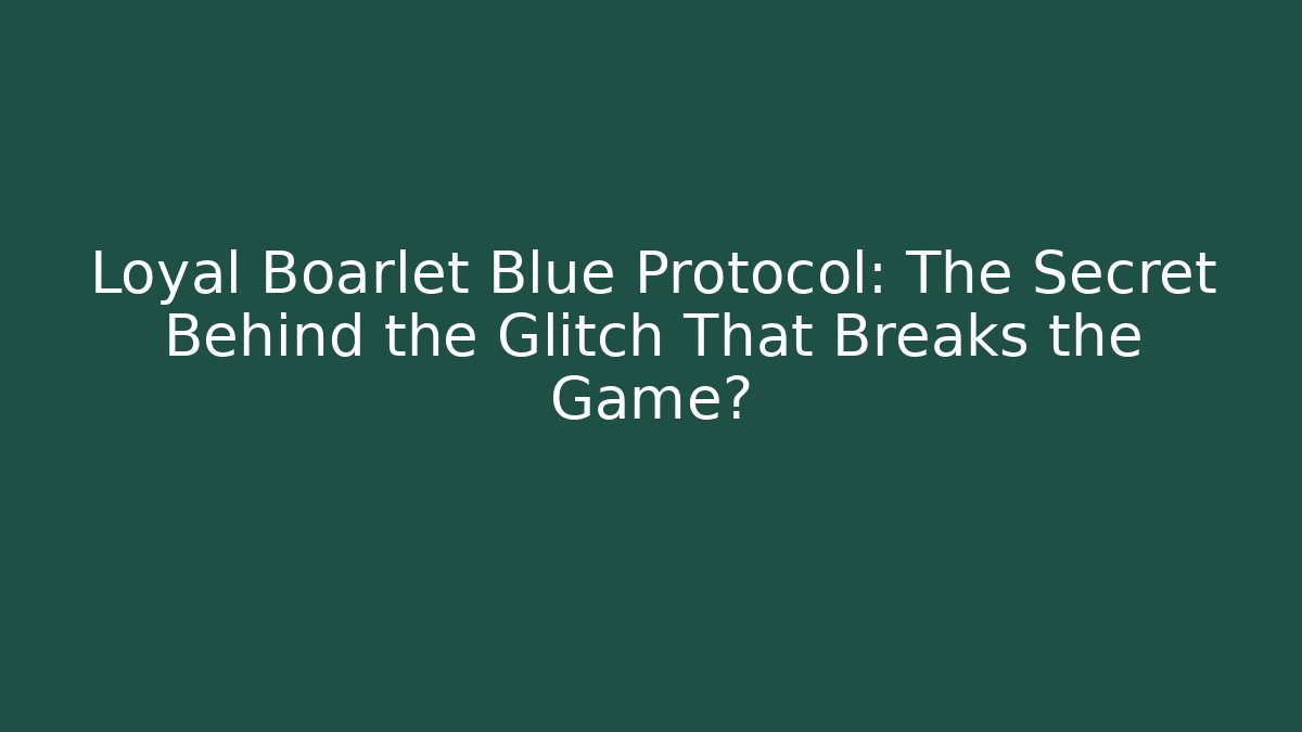 Loyal Boarlet Blue Protocol: The Secret Behind the Glitch That Breaks the Game?