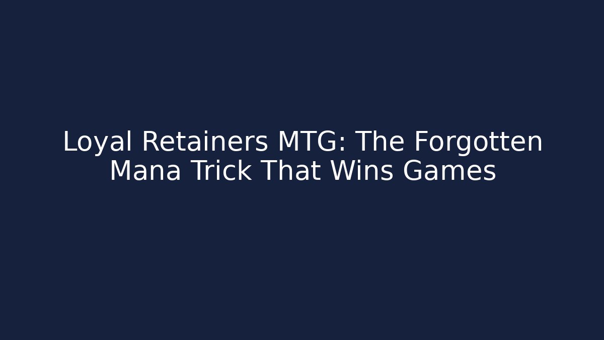 Loyal Retainers MTG: The Forgotten Mana Trick That Wins Games