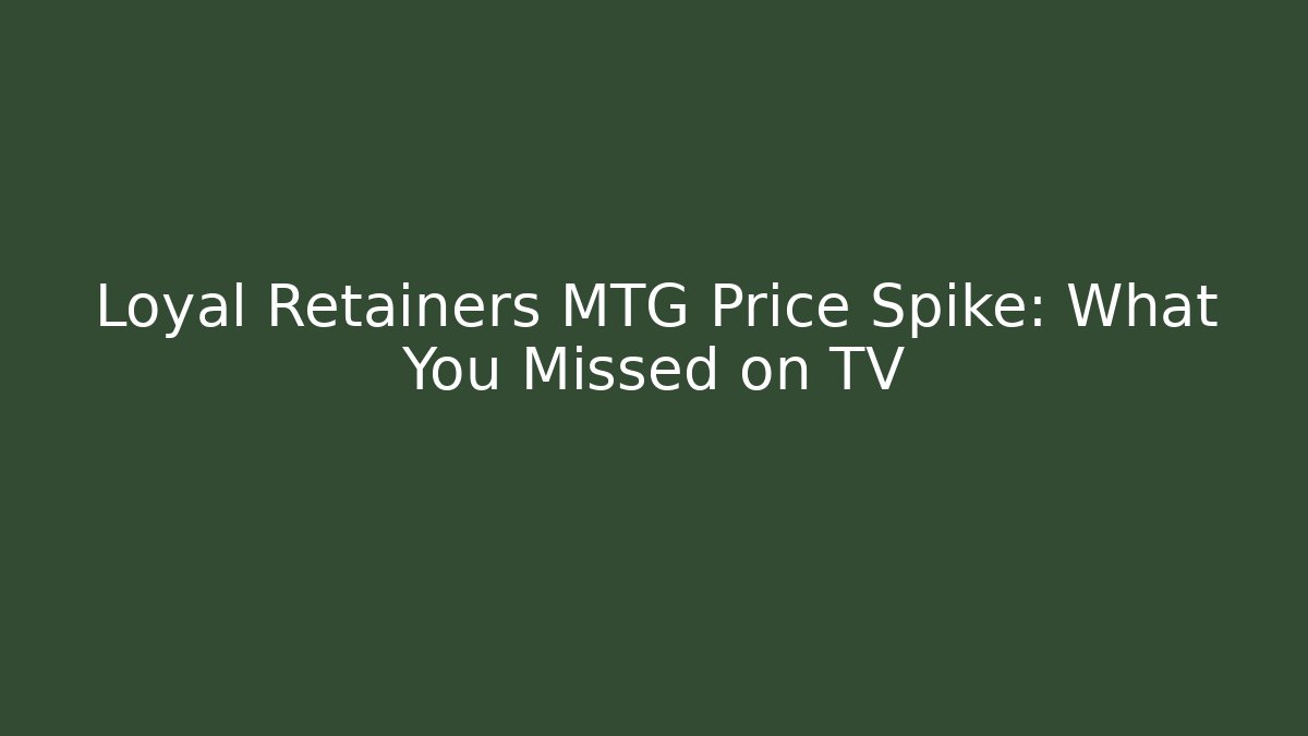 Loyal Retainers MTG Price Spike: What You Missed on TV