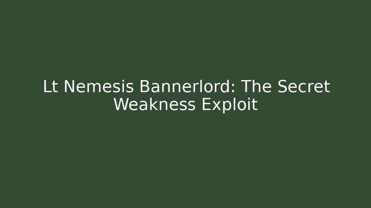 Lt Nemesis Bannerlord: The Secret Weakness Exploit