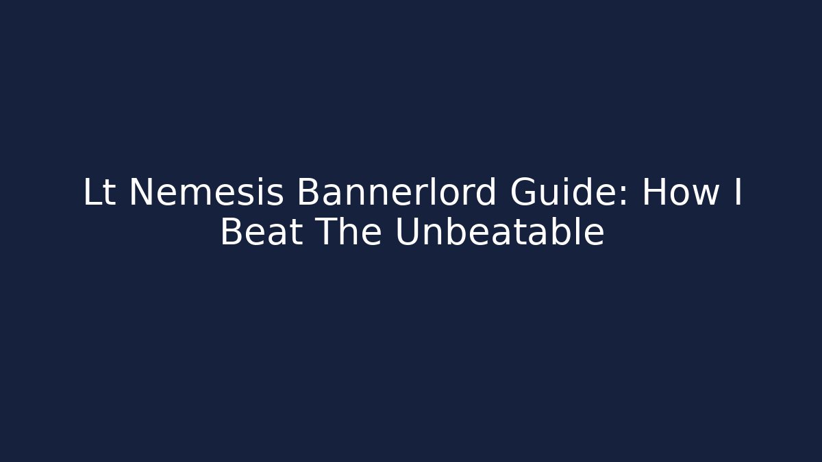 Lt Nemesis Bannerlord Guide: How I Beat The Unbeatable