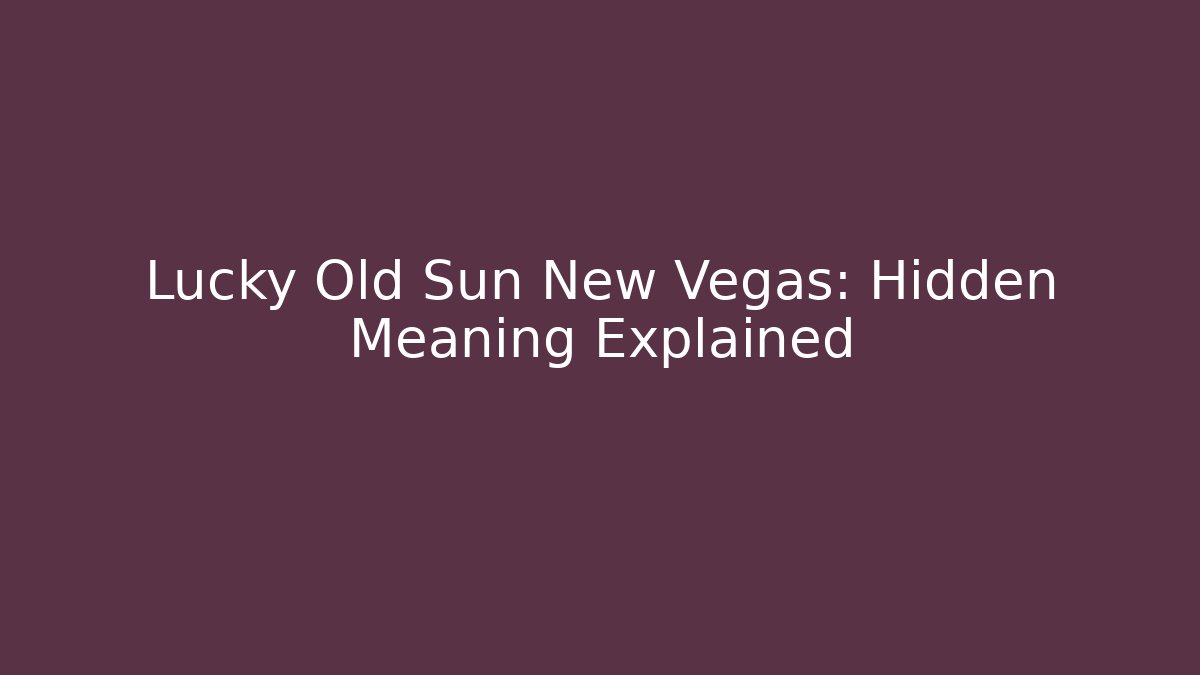 Lucky Old Sun New Vegas: Hidden Meaning Explained