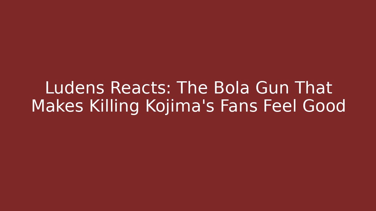 Ludens Reacts: The Bola Gun That Makes Killing Kojima's Fans Feel Good