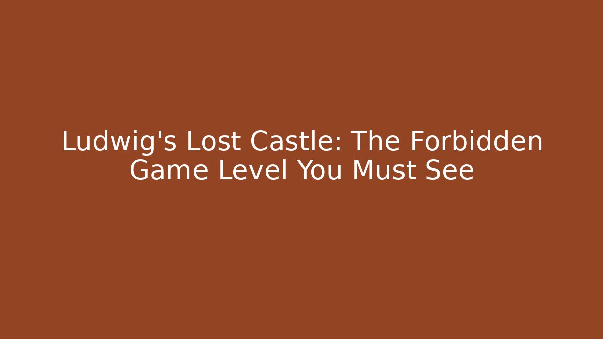 Ludwig’s Lost Castle: The Forbidden Game Level You Must See - Vintage E-Juice