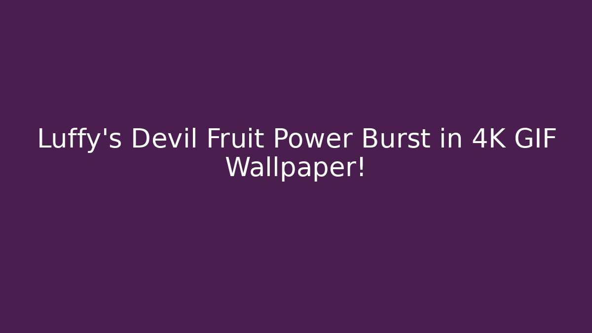 Luffy’s Devil Fruit Power Burst in 4K GIF Wallpaper!