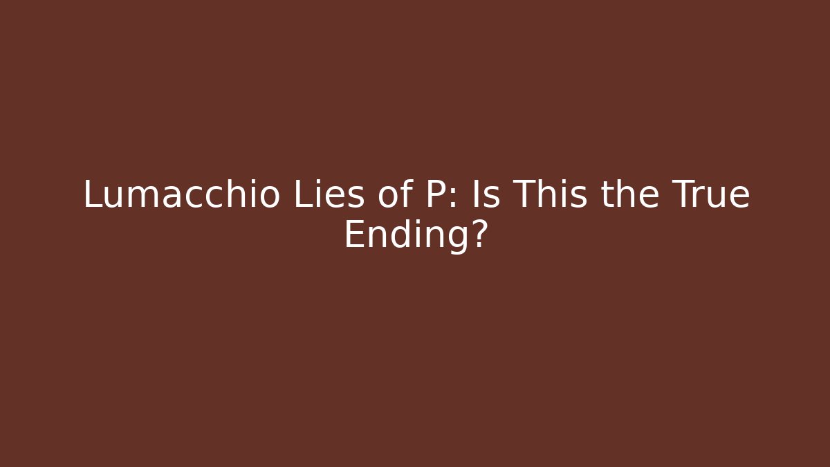 Lumacchio Lies of P: Is This the True Ending?