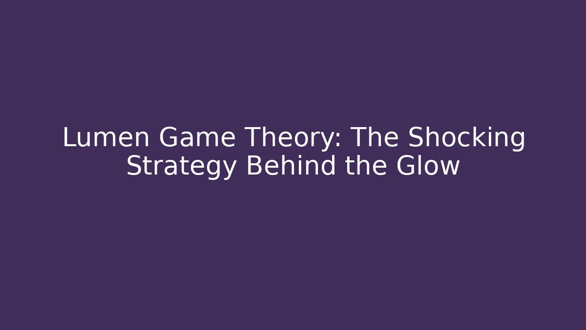 Lumen Game Theory: The Shocking Strategy Behind the Glow