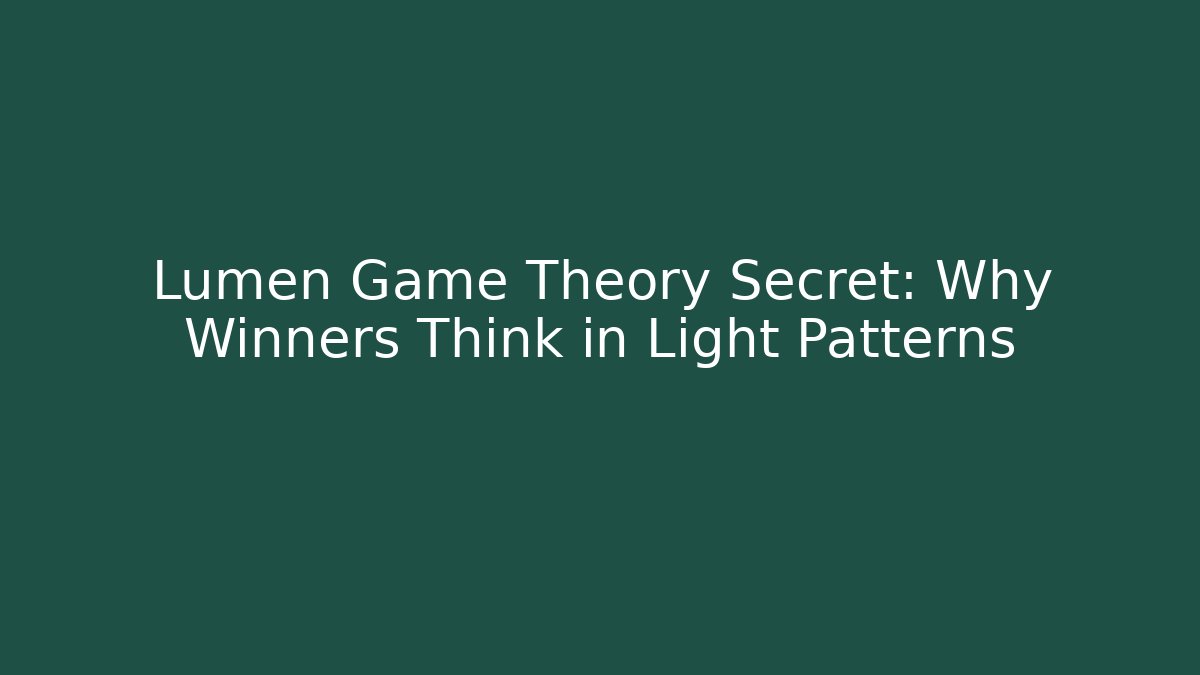 Lumen Game Theory Secret: Why Winners Think in Light Patterns