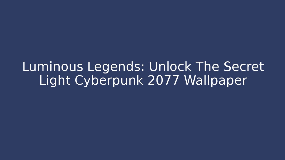 Luminous Legends: Unlock The Secret Light Cyberpunk 2077 Wallpaper - Vintage E-Juice