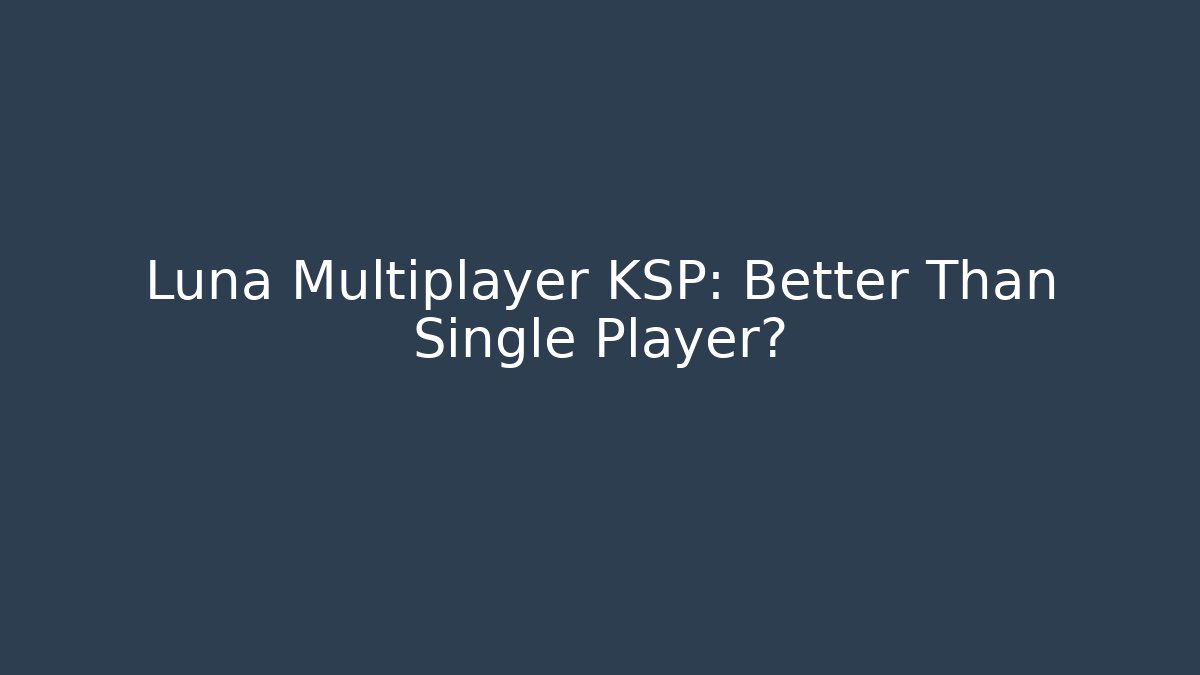 Luna Multiplayer KSP: Better Than Single Player?