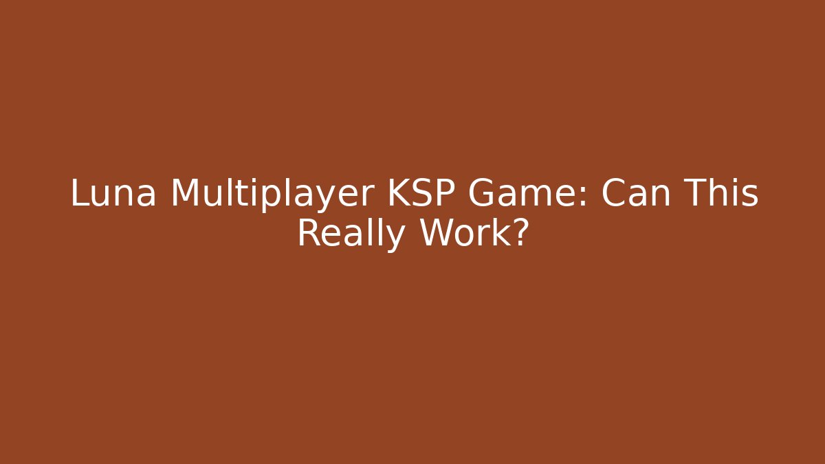 Luna Multiplayer KSP Game: Can This Really Work?