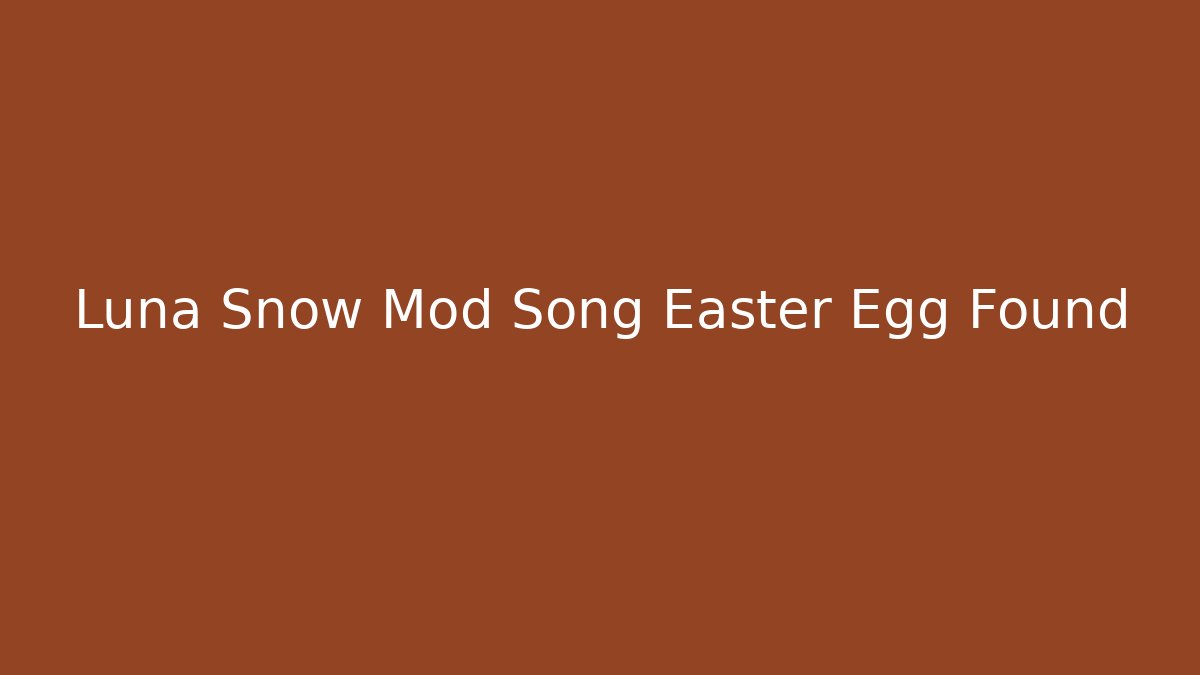 Luna Snow Mod Song Easter Egg Found