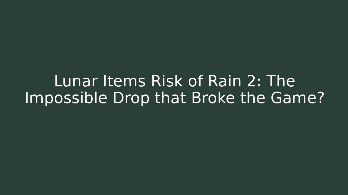Lunar Items Risk of Rain 2: The Impossible Drop that Broke the Game?
