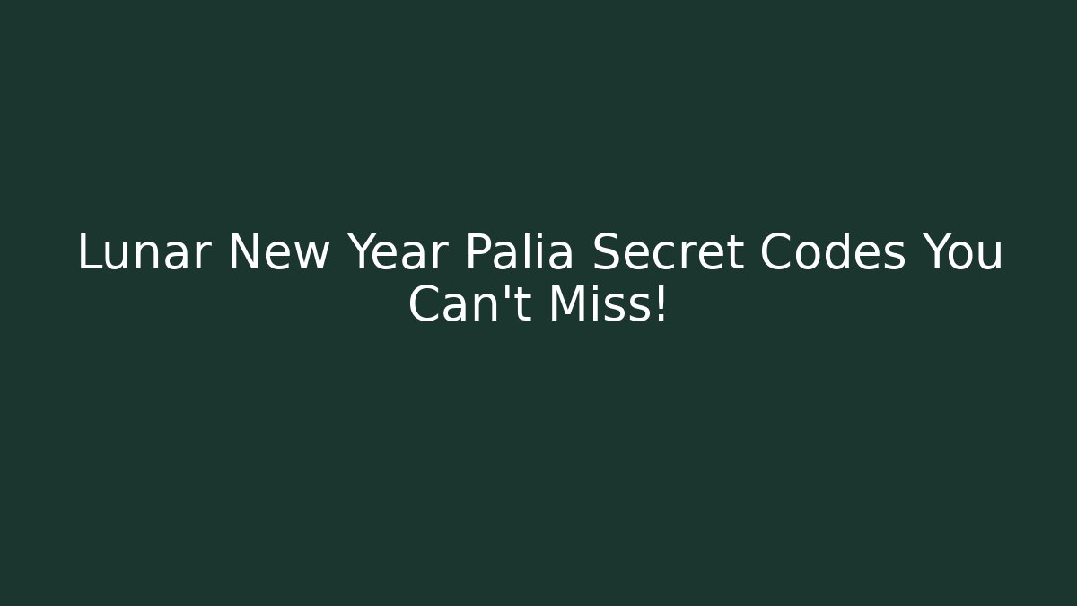 Lunar New Year Palia Secret Codes You Can't Miss!