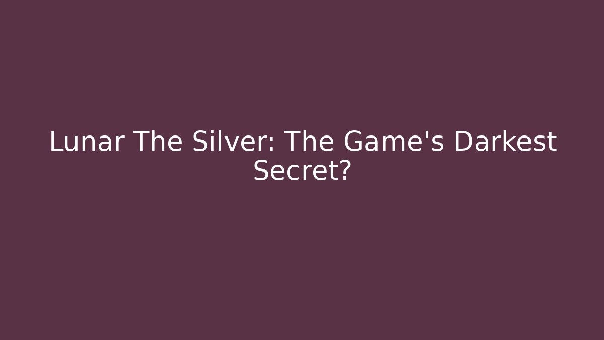 Lunar The Silver: The Game's Darkest Secret?