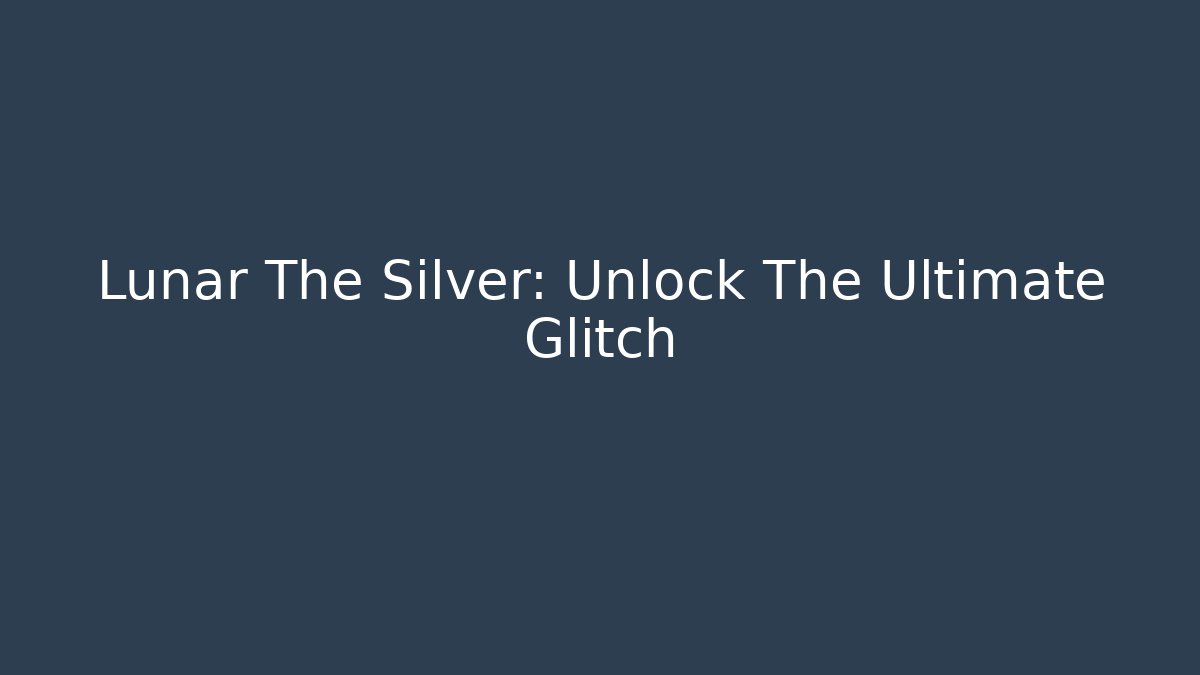 Lunar The Silver: Unlock The Ultimate Glitch