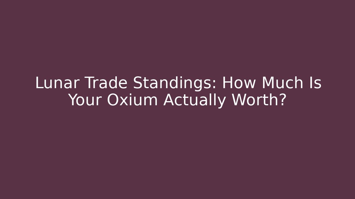 Lunar Trade Standings: How Much Is Your Oxium Actually Worth?