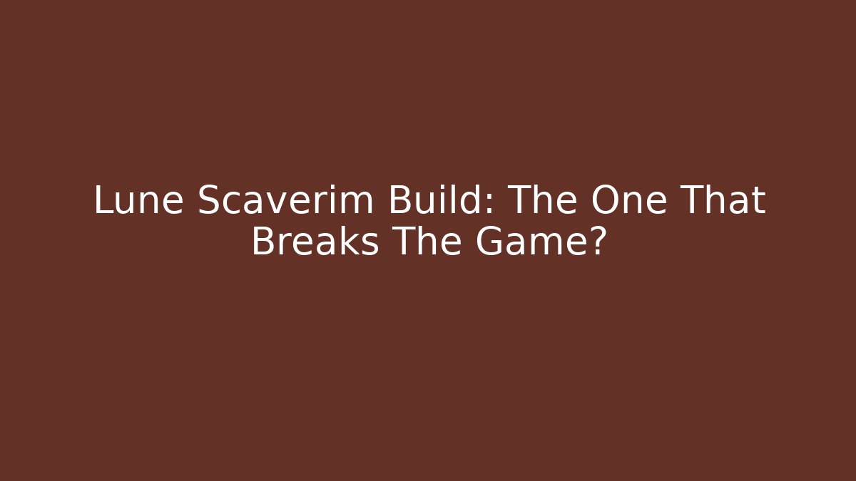 Lune Scaverim Build: The One That Breaks The Game?