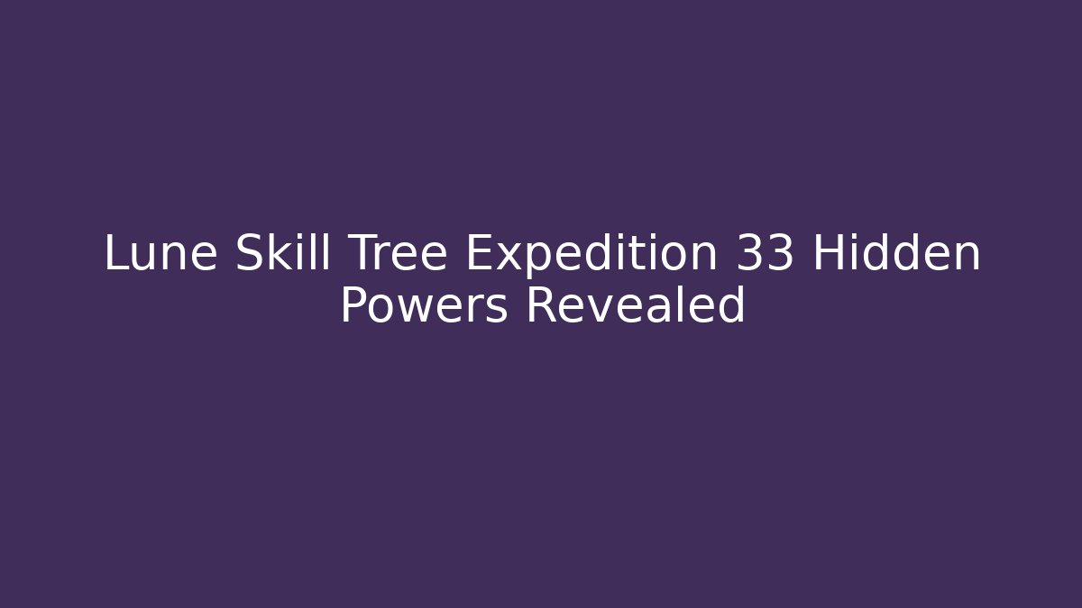 Lune Skill Tree Expedition 33 Hidden Powers Revealed