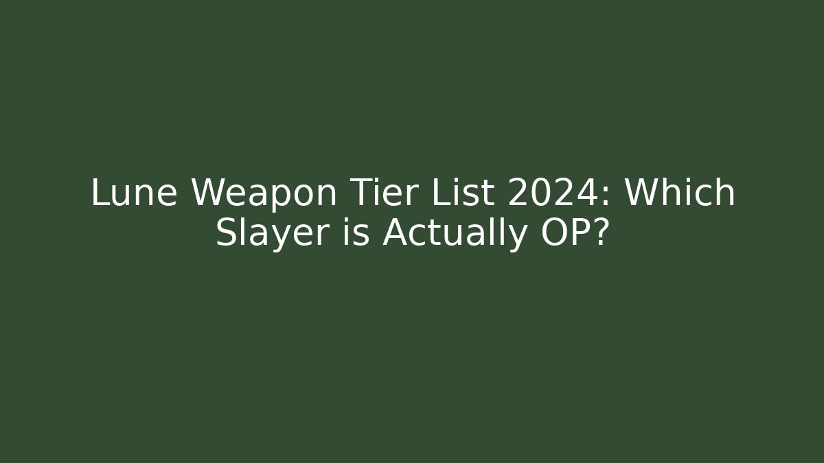Lune Weapon Tier List 2024: Which Slayer is Actually OP?