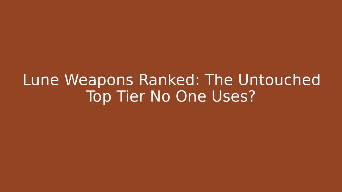 Lune Weapons Ranked: The Untouched Top Tier No One Uses?