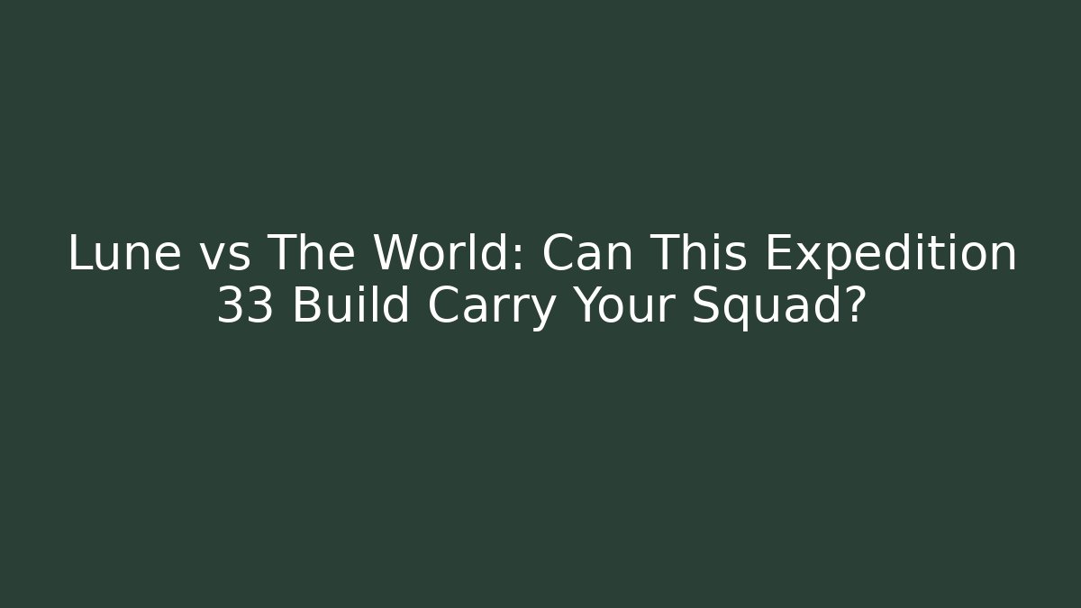 Lune vs The World: Can This Expedition 33 Build Carry Your Squad?