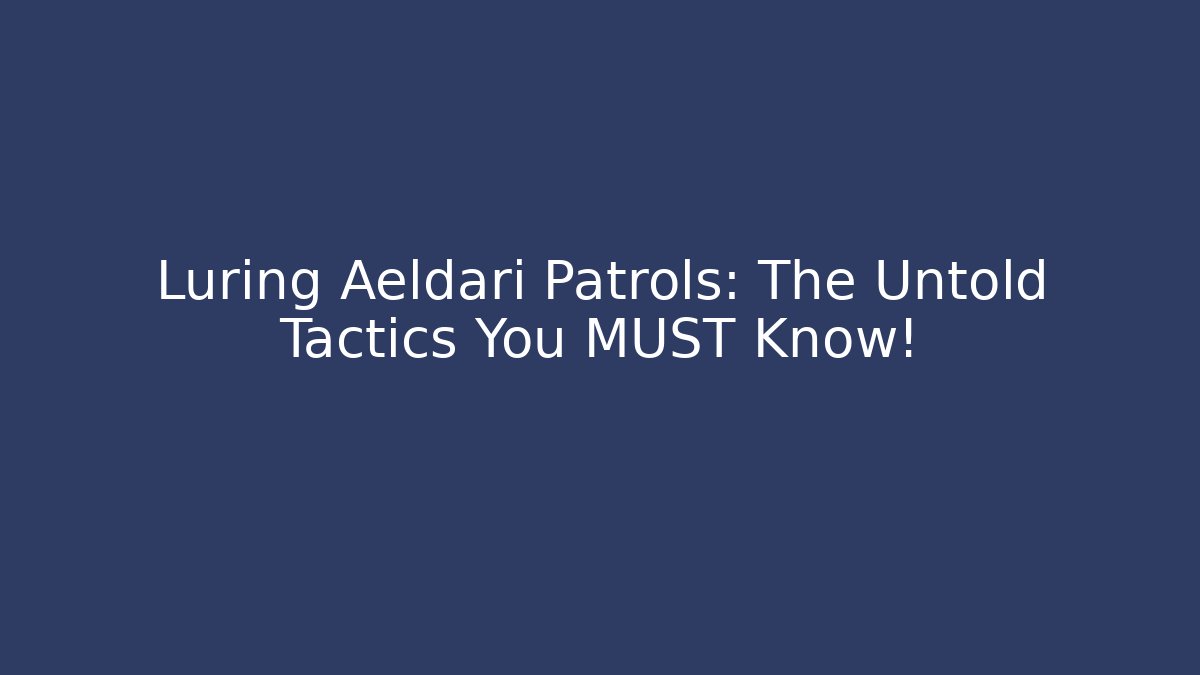 Luring Aeldari Patrols: The Untold Tactics You MUST Know!