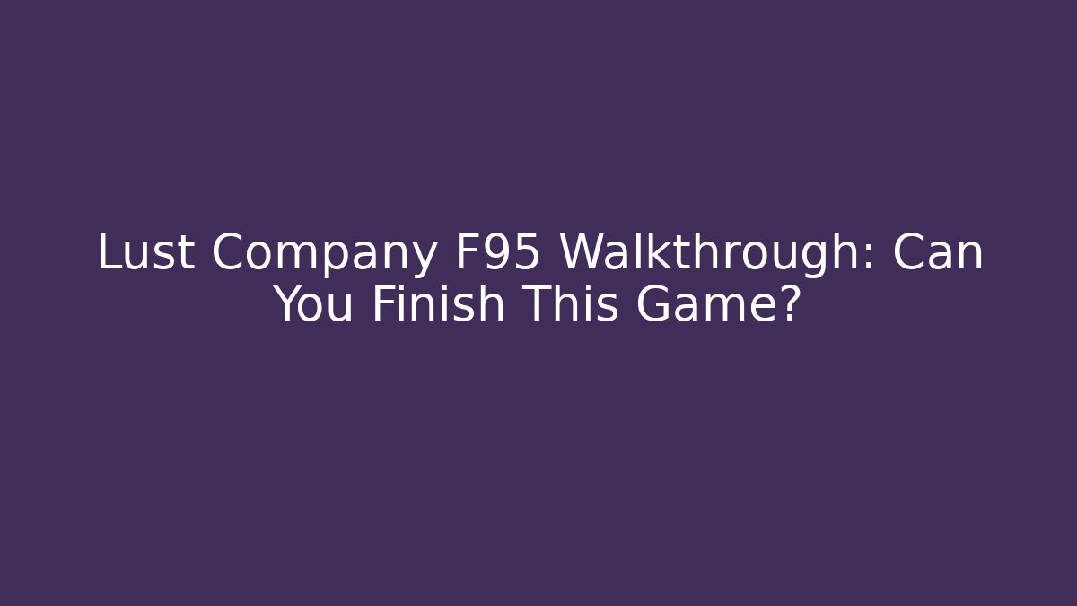 Lust Company F95 Walkthrough: Can You Finish This Game?