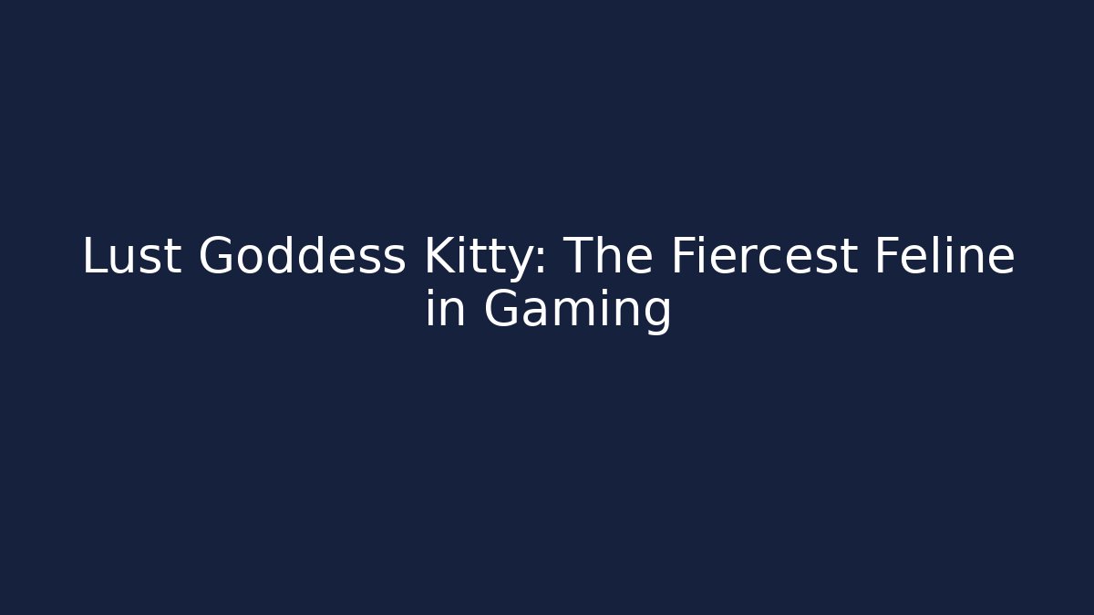 Lust Goddess Kitty: The Fiercest Feline in Gaming