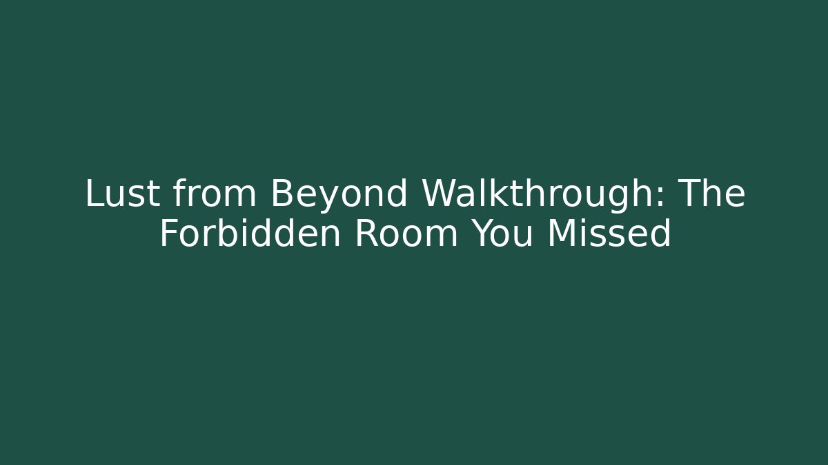 Lust from Beyond Walkthrough: The Forbidden Room You Missed