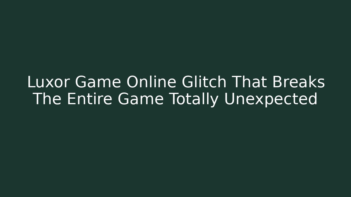 Luxor Game Online Glitch That Breaks The Entire Game Totally Unexpected