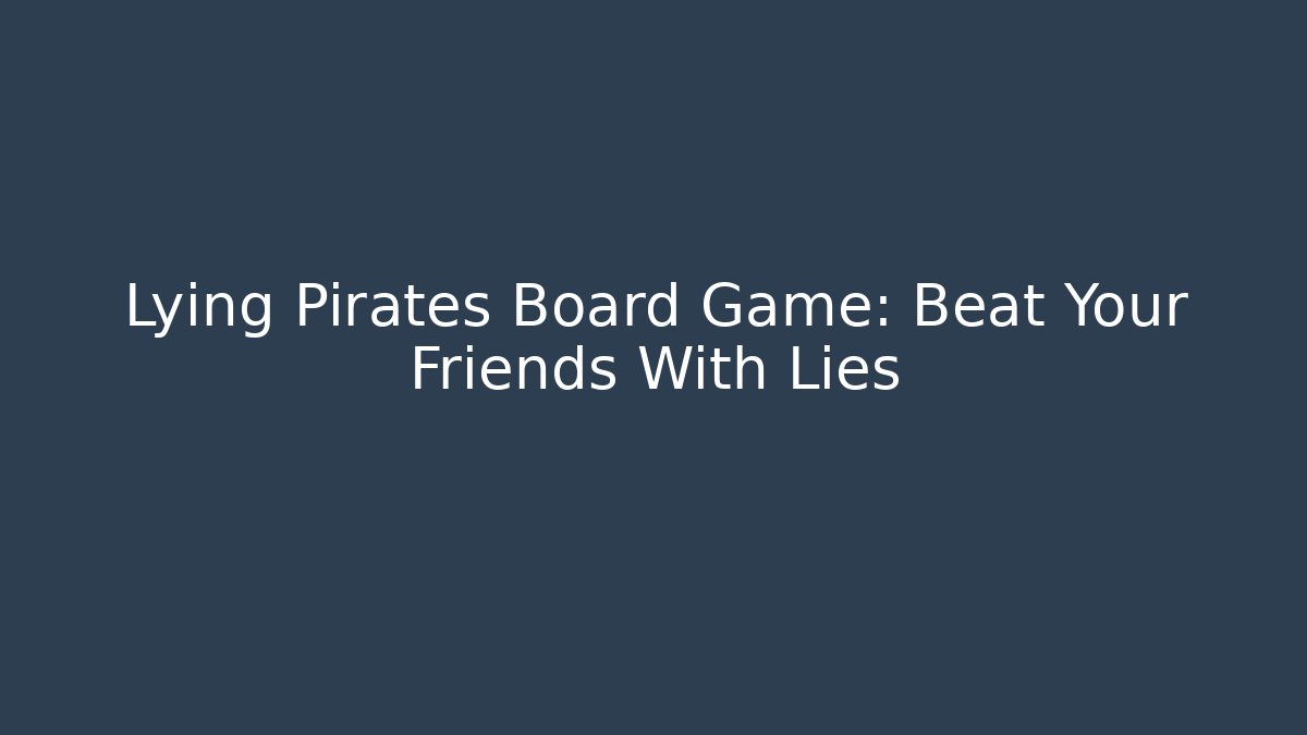 Lying Pirates Board Game: Beat Your Friends With Lies - Vintage E-Juice