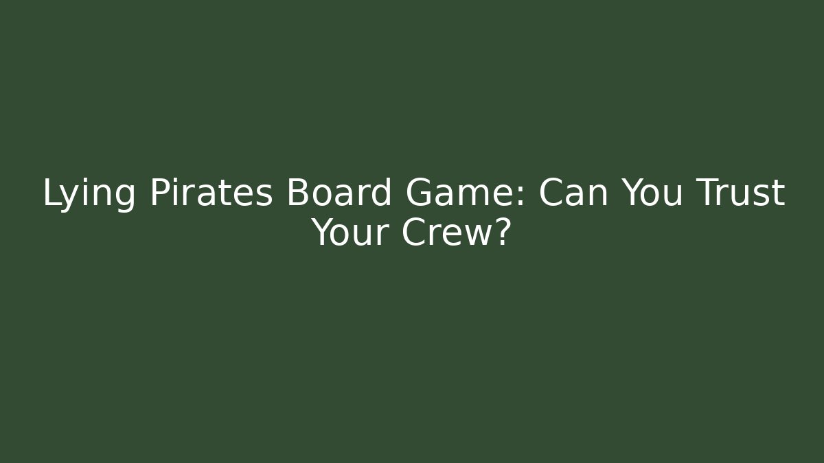 Lying Pirates Board Game: Can You Trust Your Crew?