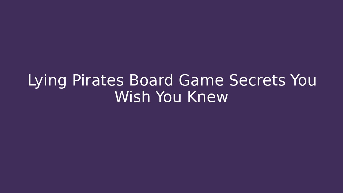 Lying Pirates Board Game Secrets You Wish You Knew