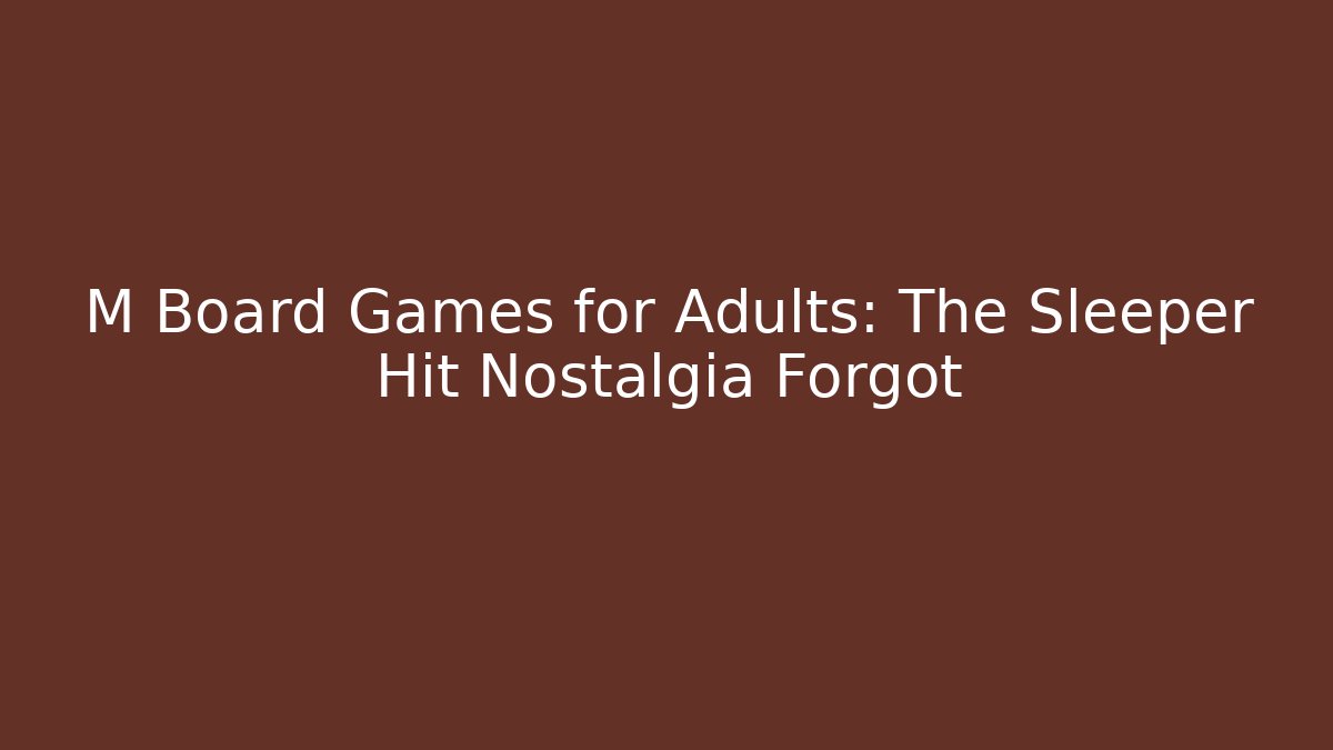 M Board Games for Adults: The Sleeper Hit Nostalgia Forgot