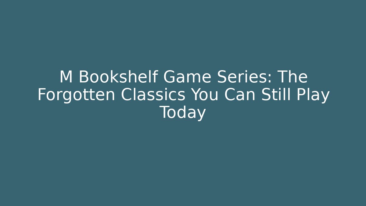 M Bookshelf Game Series: The Forgotten Classics You Can Still Play Today