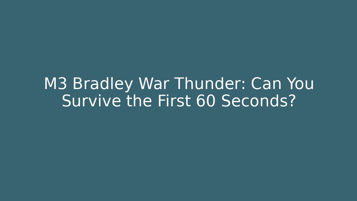 M3 Bradley War Thunder: Can You Survive the First 60 Seconds?