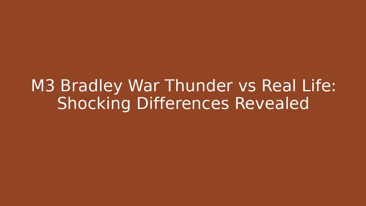 M3 Bradley War Thunder vs Real Life: Shocking Differences Revealed - Vintage E-Juice