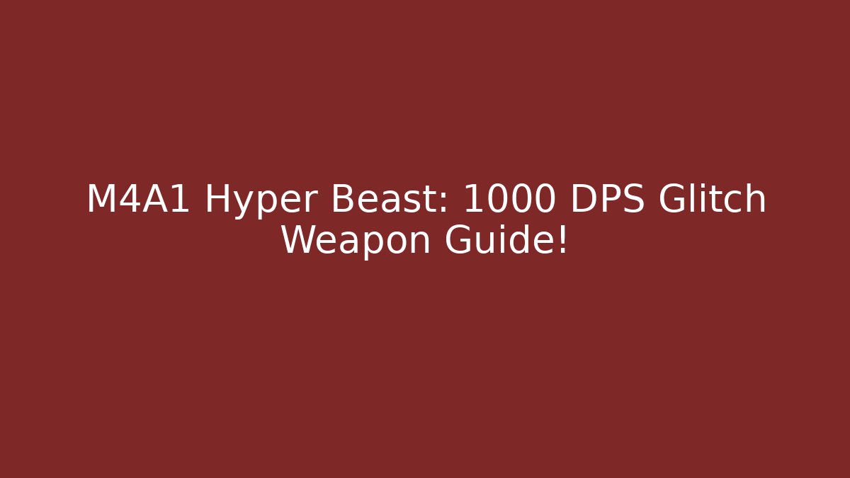 M4A1 Hyper Beast: 1000 DPS Glitch Weapon Guide!
