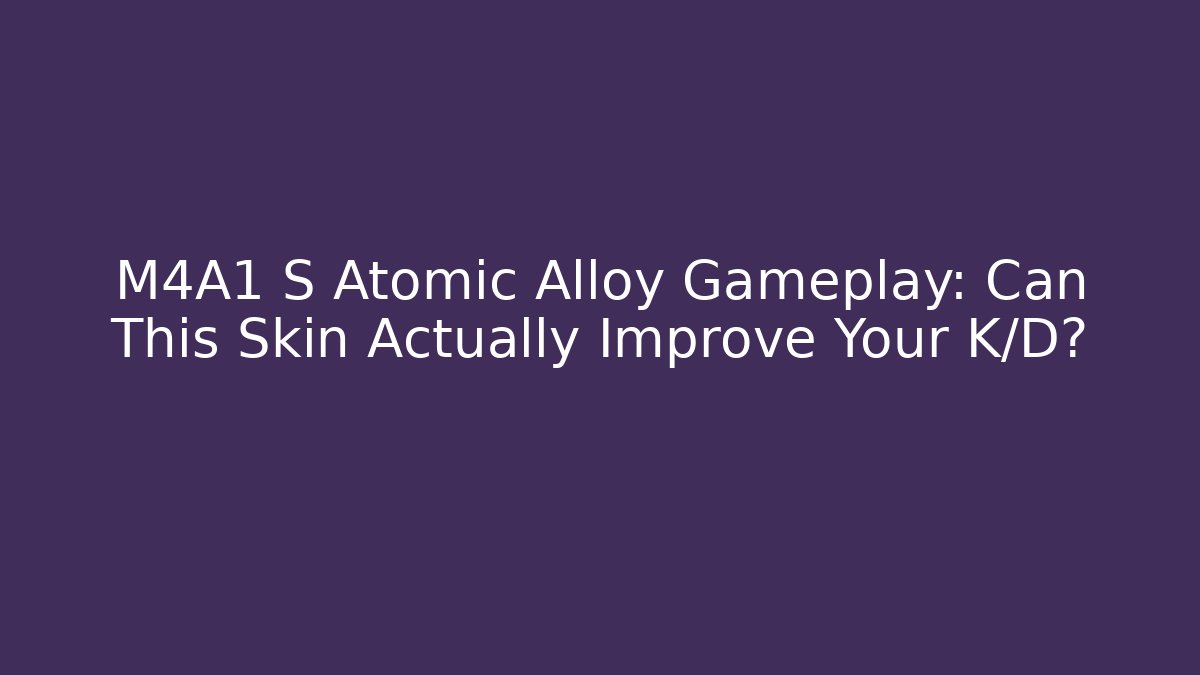 M4A1 S Atomic Alloy Gameplay: Can This Skin Actually Improve Your K/D?