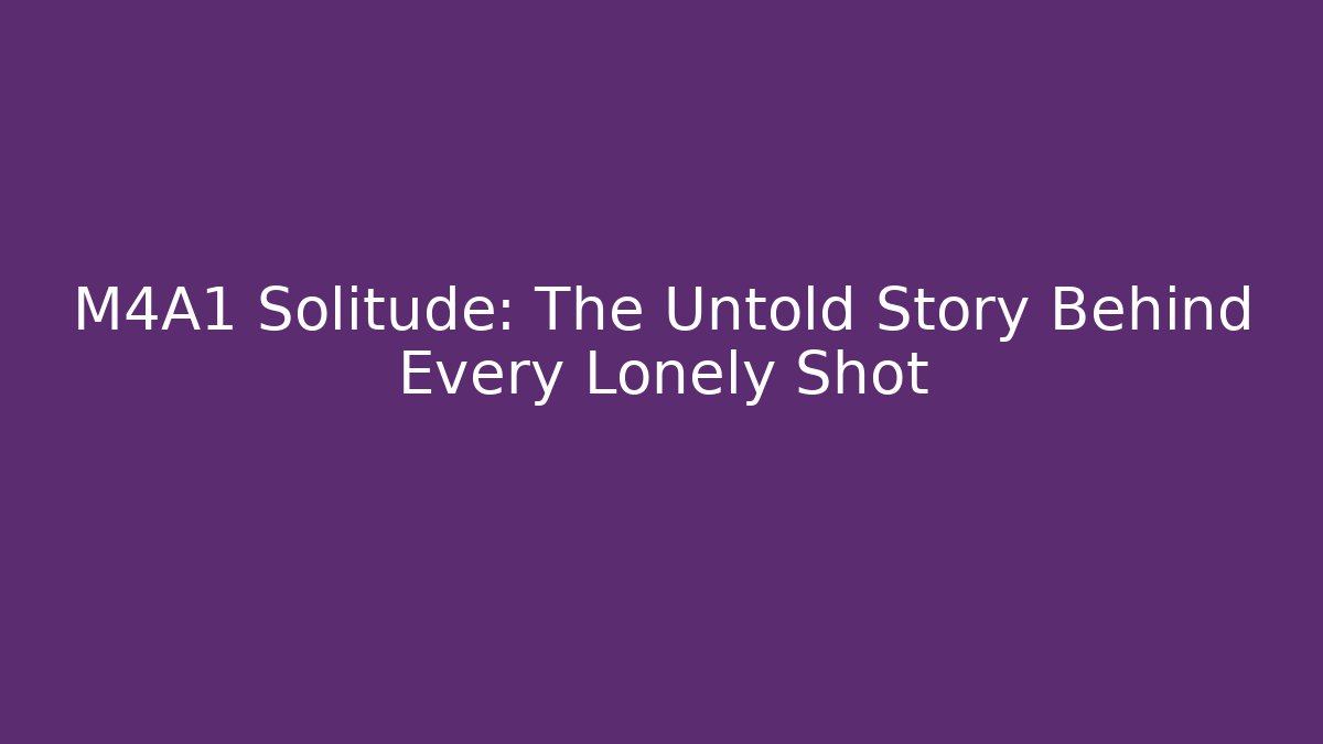 M4A1 Solitude: The Untold Story Behind Every Lonely Shot