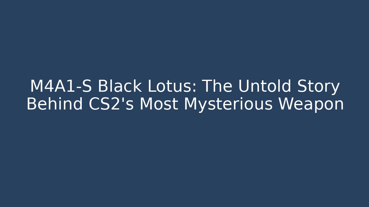 M4A1-S Black Lotus: The Untold Story Behind CS2’s Most Mysterious Weapon